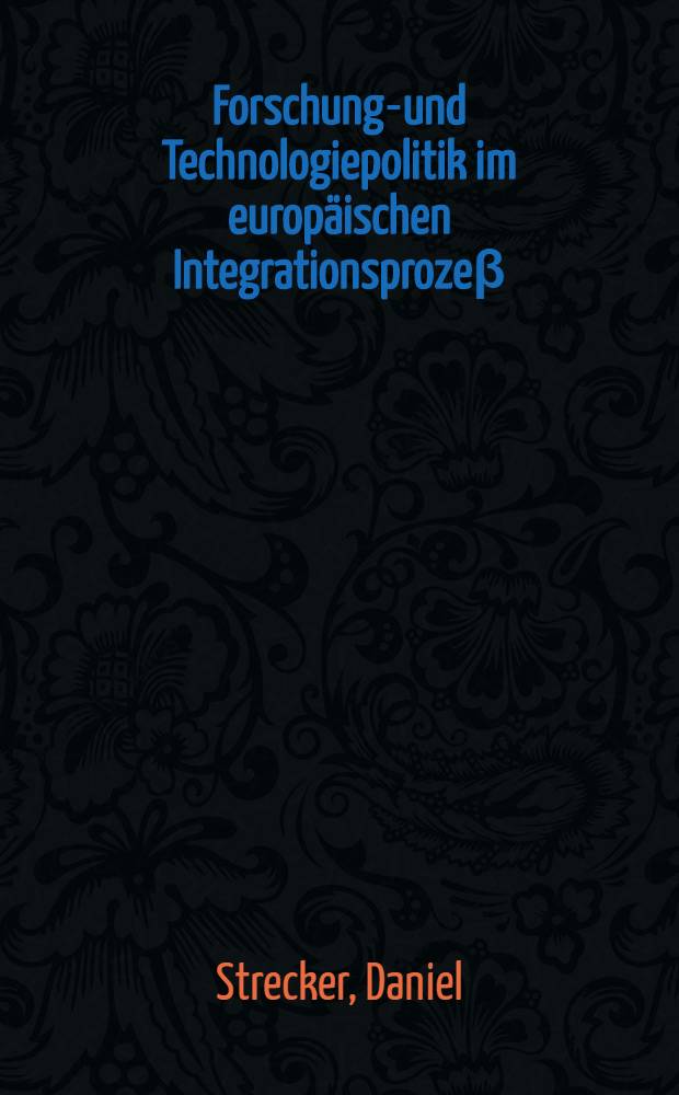Forschungs- und Technologiepolitik im europ&auml;ischen Integrationsproze&beta; : Eine &ouml;kon. Analyse des staatlichen Handlungsbedarfs u. der Kompetenzverteilung zwischen nationaler u. supranationaler Ebene : Diss. = Политика исследований и технологии в европейском интеграционном процессе. Экономический анализ торгового спроса государств.