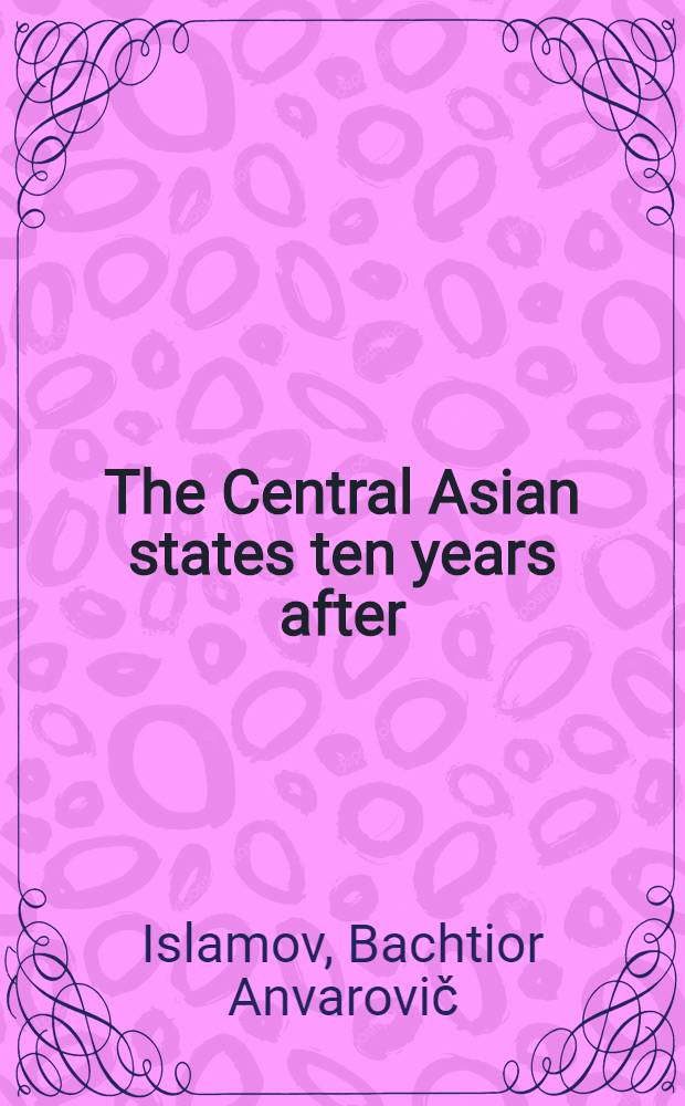 The Central Asian states ten years after: how to overcome traps of development, transformation and globalisation? = Центральные азиатские государства.