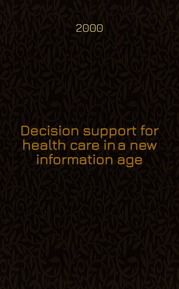 Decision support for health care in a new information age = Выбор средств для охраны здоровья в новую информационную эпоху.