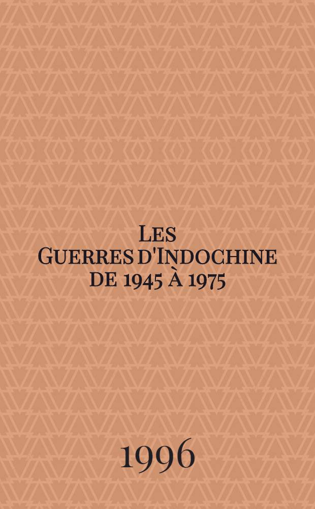 Les Guerres d'Indochine de 1945 à 1975 : Actes de la table ronde tenue à l'IHTP 6-7 févr. 1995