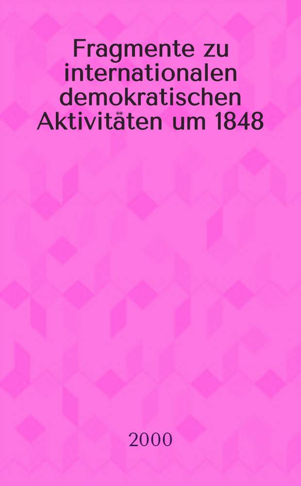 Fragmente zu internationalen demokratischen Aktivitäten um 1848 : (M. Bakunin, F. Engels, F. Mellinet u. a.)