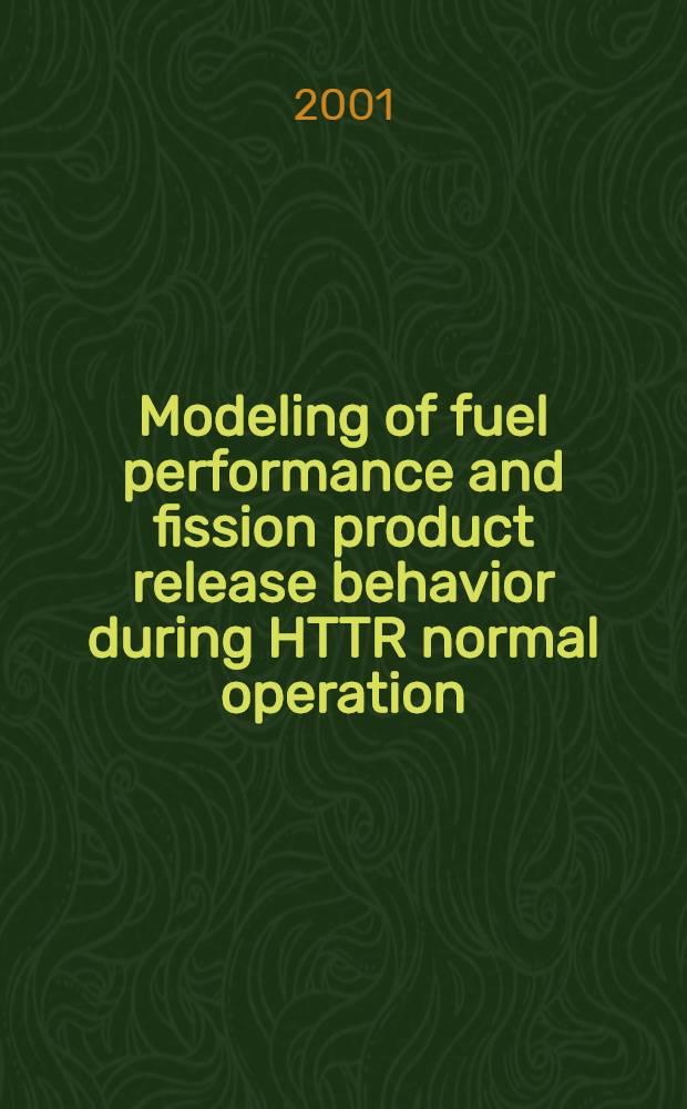Modeling of fuel performance and fission product release behavior during HTTR normal operation : ( A comparative study of the FZJ a. JAERI modeling approach ) = Моделирование рабочих характеристик топлива и продуктов деления высокотемпературного исследовательского реактора.