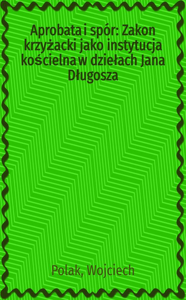 Aprobata i sp&oacute;r : Zakon krzyżacki jako instytucja kościelna w dziełach Jana Długosza = Согласие и спор.