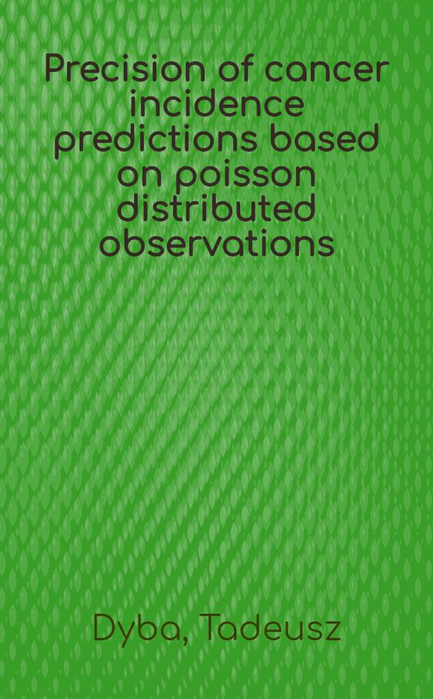 Precision of cancer incidence predictions based on poisson distributed observations : Acad. diss = Точность предсказания заболевания раком, основанная на Пуассон-распределенных наблюдениях.