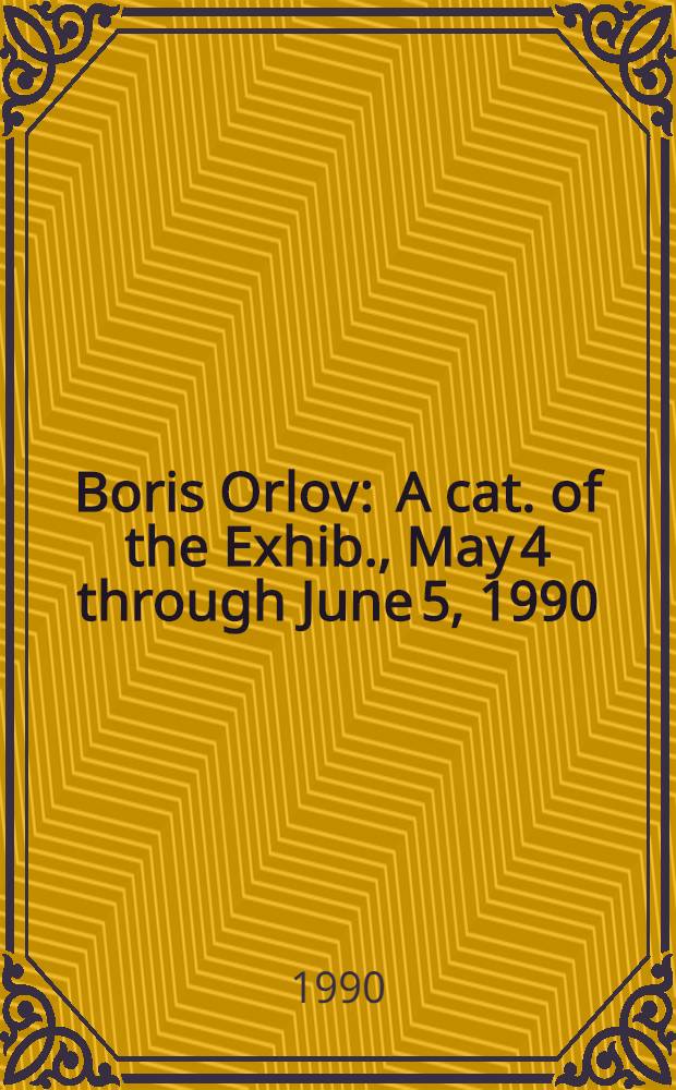 Boris Orlov : A cat. of the Exhib., May 4 through June 5, 1990