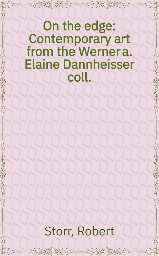 On the edge : Contemporary art from the Werner a. Elaine Dannheisser coll. : Publ. on the occasion of the Exhib. at the Museum of mod. art, New York, Sept. 30, 1997 - Jan. 20, 1998