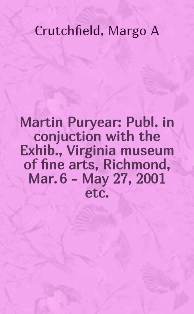 Martin Puryear : Publ. in conjuction with the Exhib., Virginia museum of fine arts, Richmond, Mar. 6 - May 27, 2001 etc.
