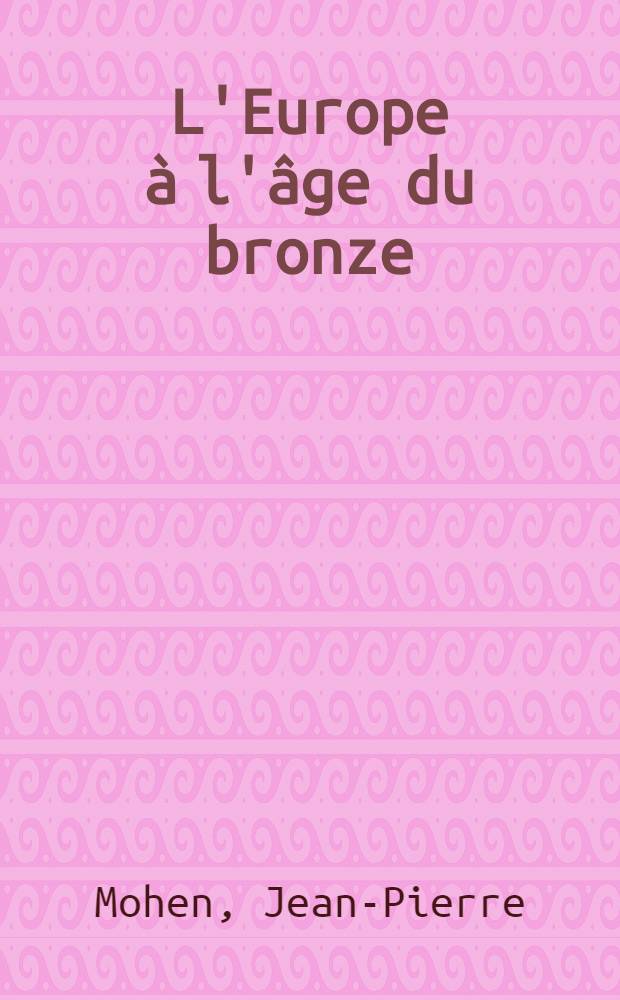 L'Europe à l'âge du bronze : Les temps des héros = Европа в бронзовом веке.