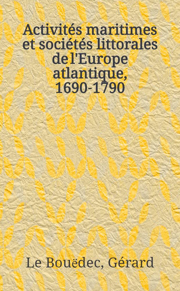 Activités maritimes et sociétés littorales de l'Europe atlantique, 1690-1790 = Деятельность морских обществ Европейской атлантики в 1690 - 1790 гг.