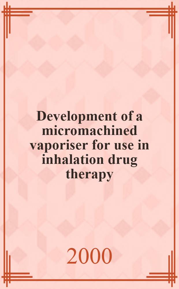 Development of a micromachined vaporiser for use in inhalation drug therapy : A diss. = Развитие микромашинного парообразования для применения в ингаляционной лекарственной терапии..