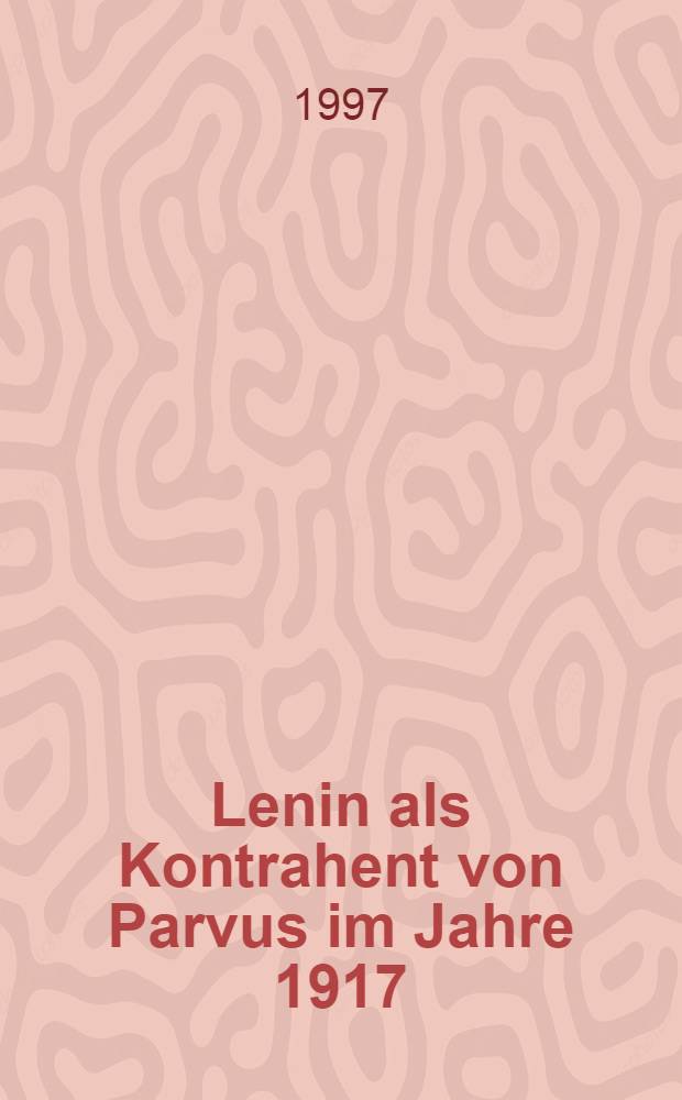 Lenin als Kontrahent von Parvus im Jahre 1917 = Ленин как контрагент фон Парвуса в 1917 г..