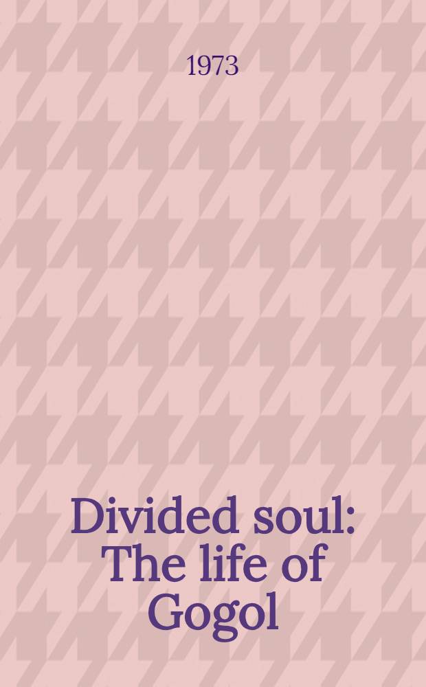 Divided soul : The life of Gogol