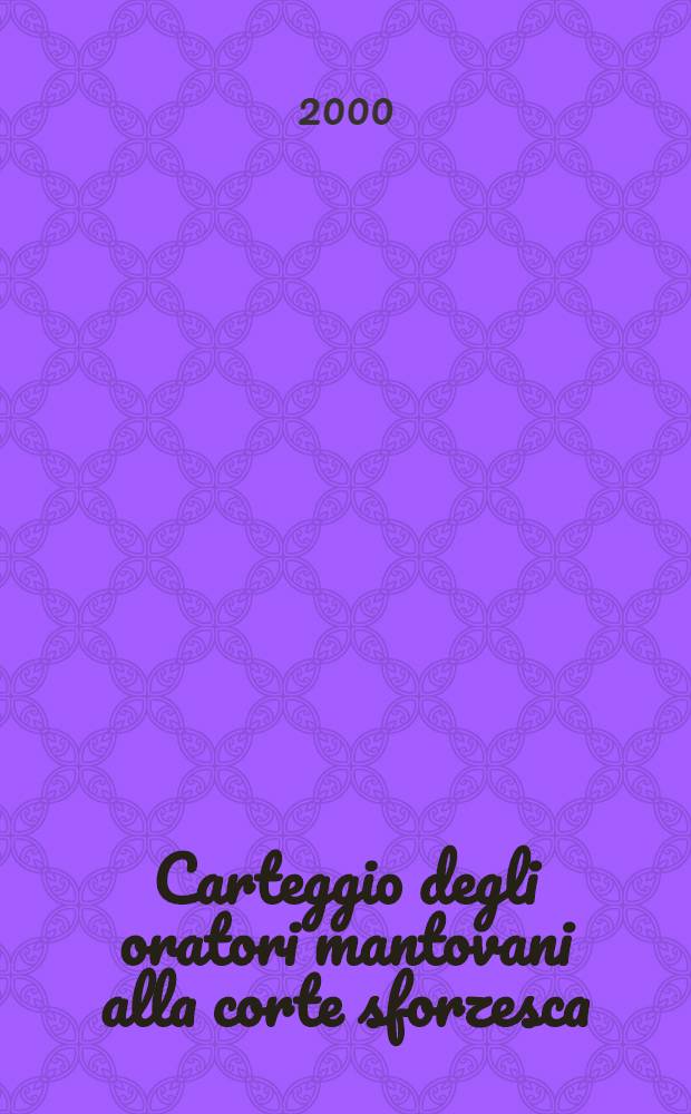 Carteggio degli oratori mantovani alla corte sforzesca (1450-1500)