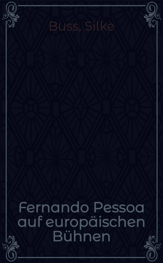 Fernando Pessoa auf europäischen Bühnen : Theaterwiss. Analyse der Werke "Faust", "Der Seemann" u. "Der anarchistische Bankier" u. elf szenischer Realisationen