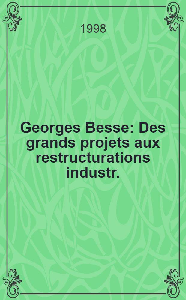 Georges Besse : Des grands projets aux restructurations industr. : Actes du Colloque, 19 nov. 1996 = Большие планы реструктуризации промышленности.