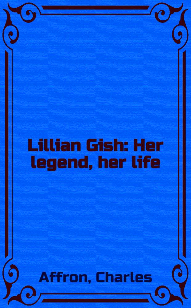 Lillian Gish : Her legend, her life