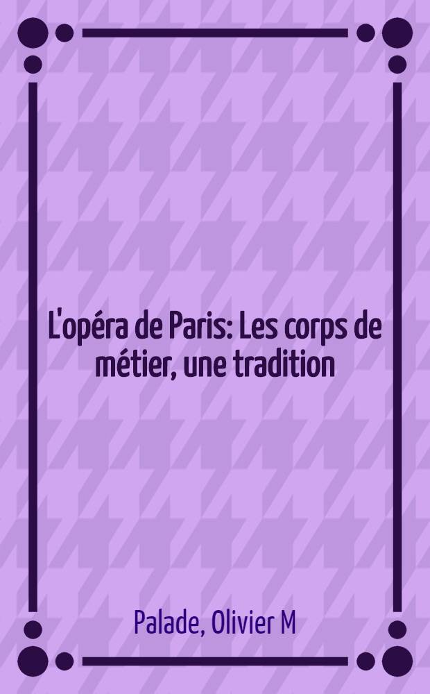 L'opéra de Paris : Les corps de métier, une tradition : Album