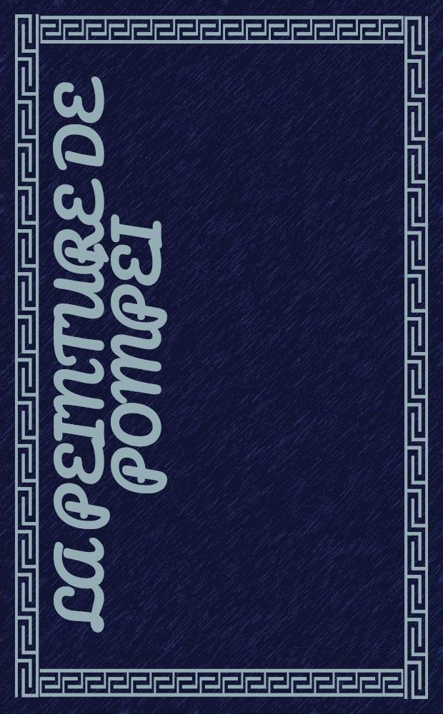 La Peinture de Pomp&eacute;i : T&eacute;moignages de l'art romain dans la zone ensevelie par V&eacute;suve en 79 ap. J.-C. : Album