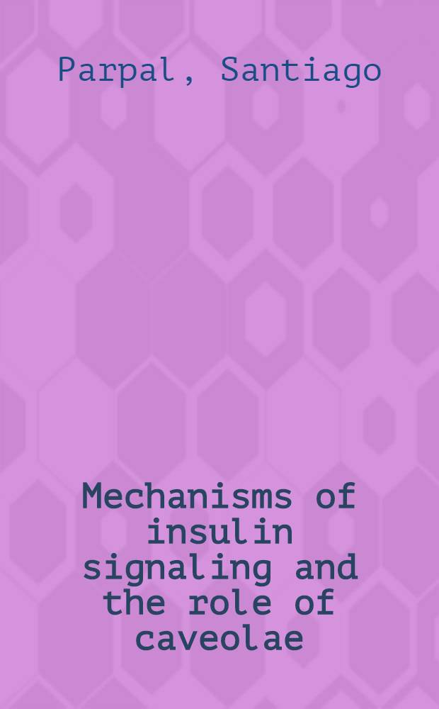 Mechanisms of insulin signaling and the role of caveolae : Akad. avh = Механизм инсулиновой сигнализации и роль клеточных ямок..