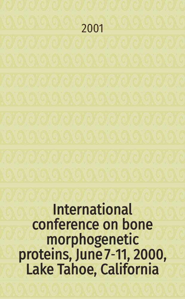International conference on bone morphogenetic proteins, June 7-11, 2000, Lake Tahoe, California = Международная конференция по морфогенетическим протеинам костей. Июнь 7-11,2000, Лейк Тахо, Калифорния, США.