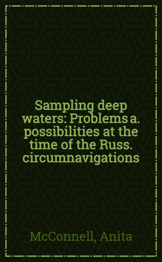 Sampling deep waters : Problems a. possibilities at the time of the Russ. circumnavigations = Исследование глубоких районов моря. Проблемы и возможности во времени русских кругосветных плаваний.