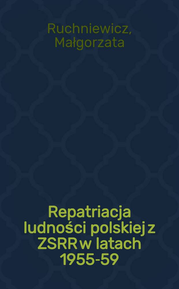 Repatriacja ludności polskiej z ZSRR w latach 1955-59 = Репатриация поляков из СССР, 1955 - 1959.