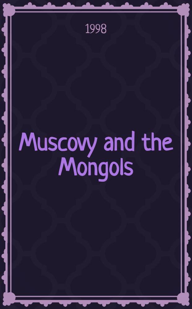 Muscovy and the Mongols : Cross-cultural influences on the steppe frontier, 1304-1589 = Московия и монголы. Кросс культурные влияния на степной границе 1304 - 1589.