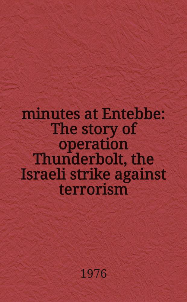90 minutes at Entebbe : The story of operation Thunderbolt, the Israeli strike against terrorism