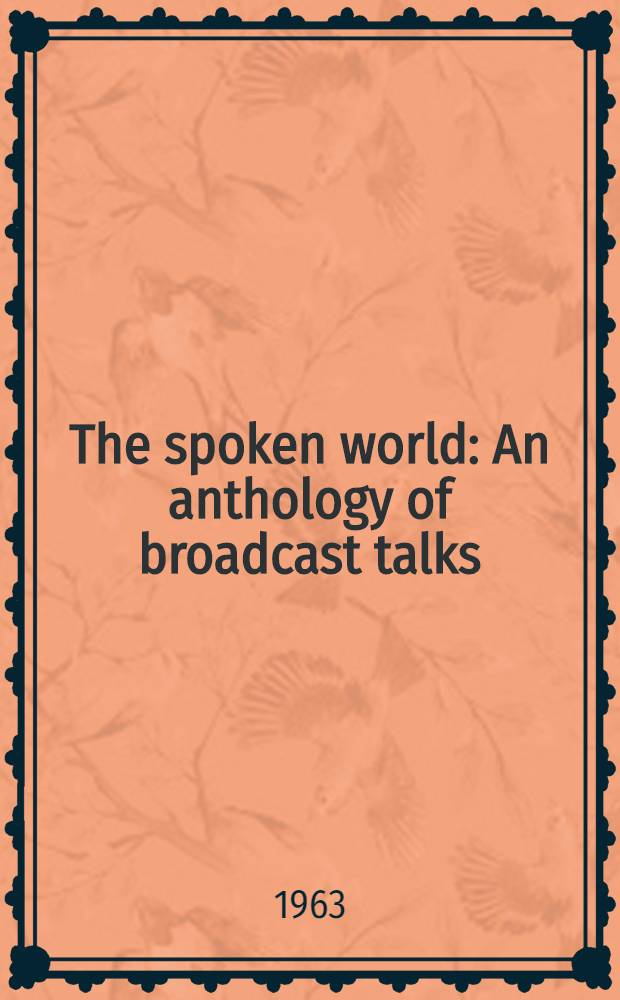 The spoken world : An anthology of broadcast talks