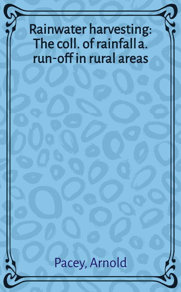 Rainwater harvesting : The coll. of rainfall a. run-off in rural areas