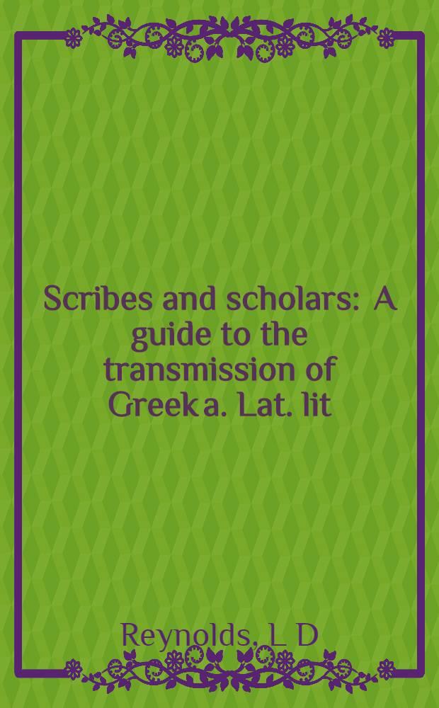 Scribes and scholars : A guide to the transmission of Greek a. Lat. lit