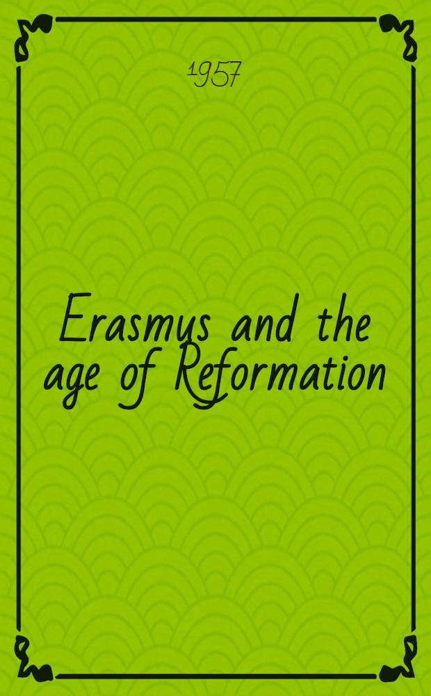 Erasmus and the age of Reformation : With a selection from the letters of Erasmus