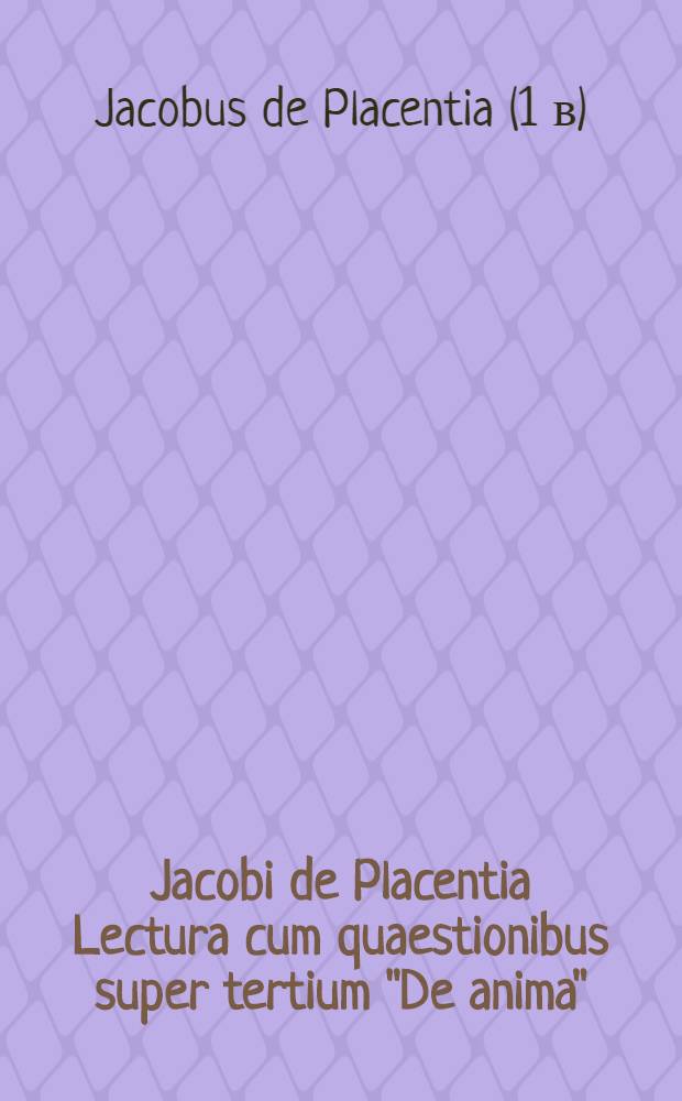 Jacobi de Placentia Lectura cum quaestionibus super tertium "De anima"