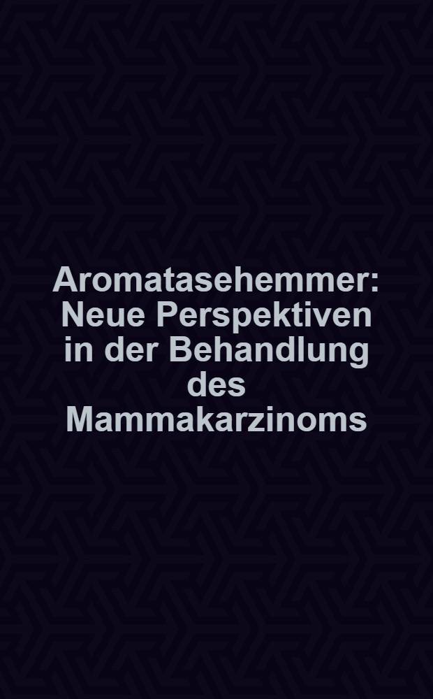 Aromatasehemmer : Neue Perspektiven in der Behandlung des Mammakarzinoms : Symp., Munchen, Apr., 1987