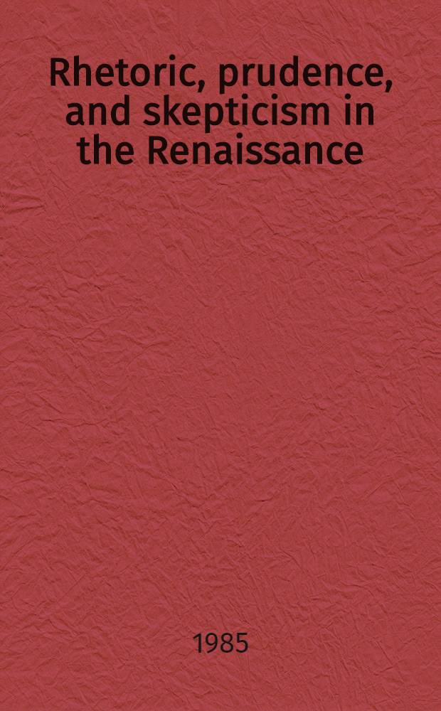 Rhetoric, prudence, and skepticism in the Renaissance