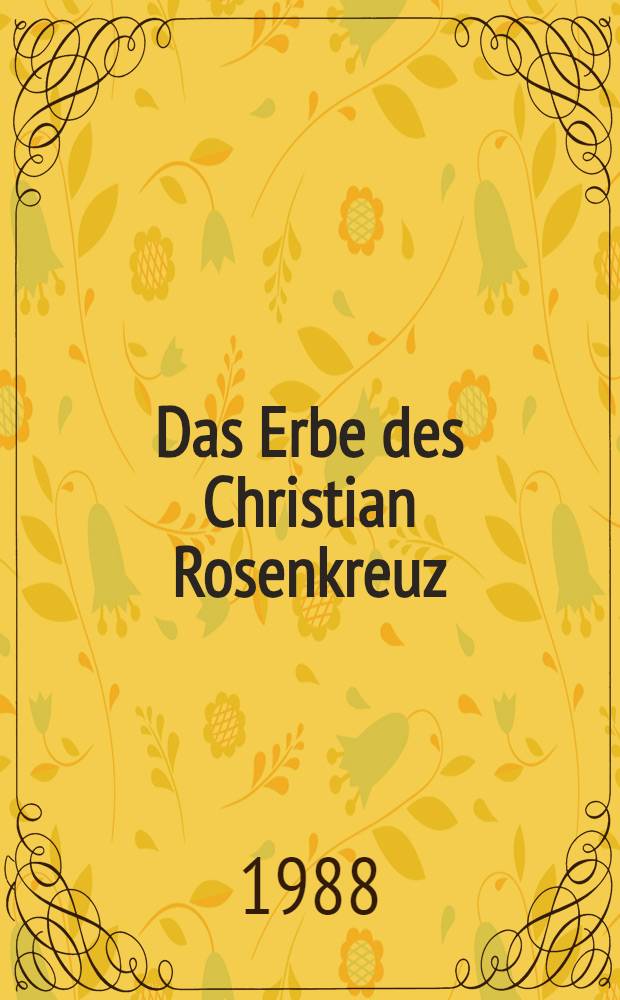 Das Erbe des Christian Rosenkreuz : Vortr. gehalten anlässlich des Amsterdamer Symp., 18.-20. Nov. 1986 "Johann Valentin Andreae,1586-1986 u. die Manifeste der Rosenkreuzerbruderschaft,1614-1616