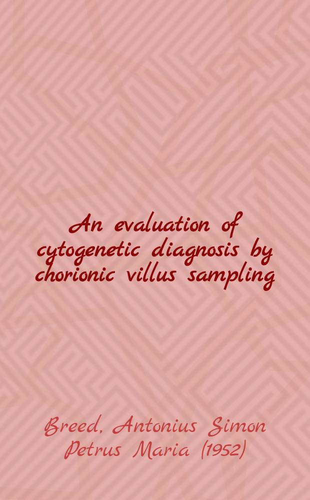 An evaluation of cytogenetic diagnosis by chorionic villus sampling : Reliability a. implications : Proefschr