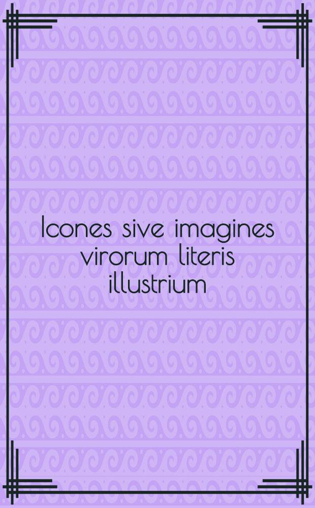 Icones sive imagines virorum literis illustrium : Additis eorundem elogijs diversorum auctorum