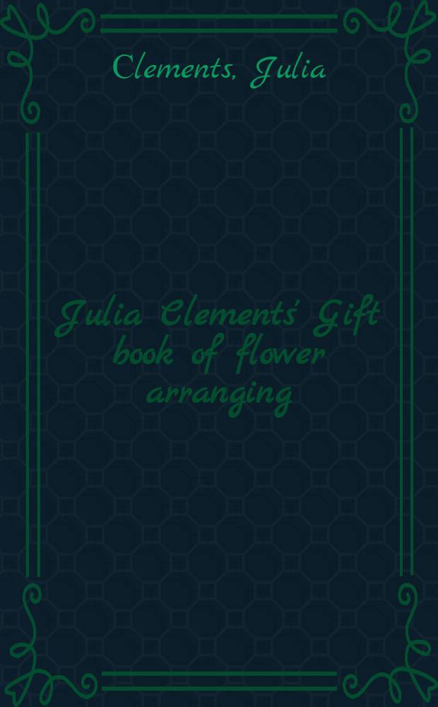 Julia Clements' Gift book of flower arranging