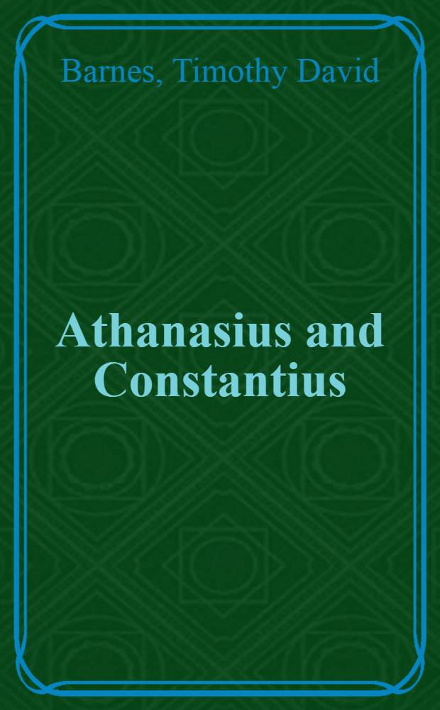 Athanasius and Constantius : Theology a. politics in the Constantinian empire