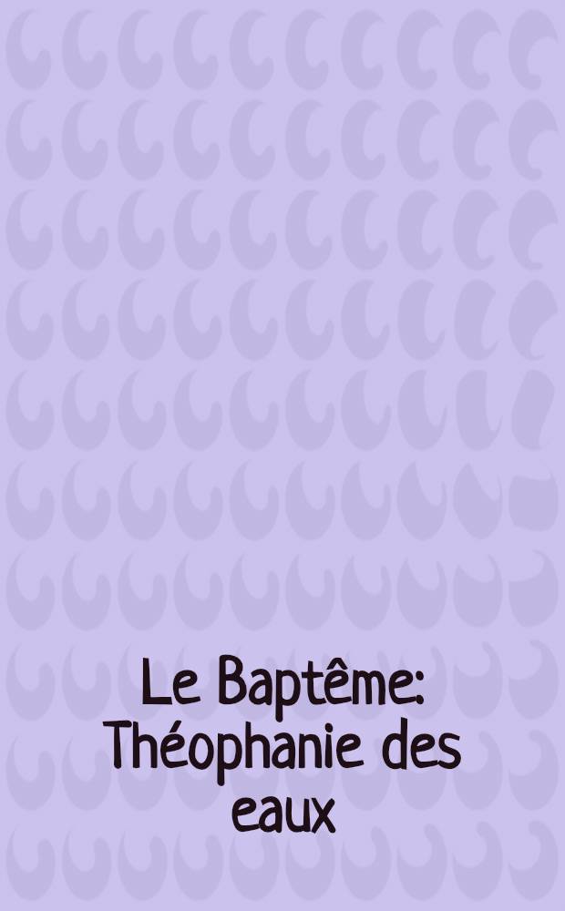 Le Baptême : Théophanie des eaux : Essai