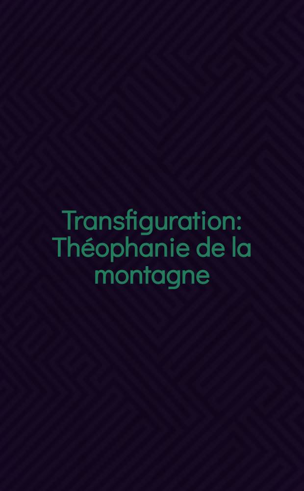 Transfiguration : Théophanie de la montagne : Essai