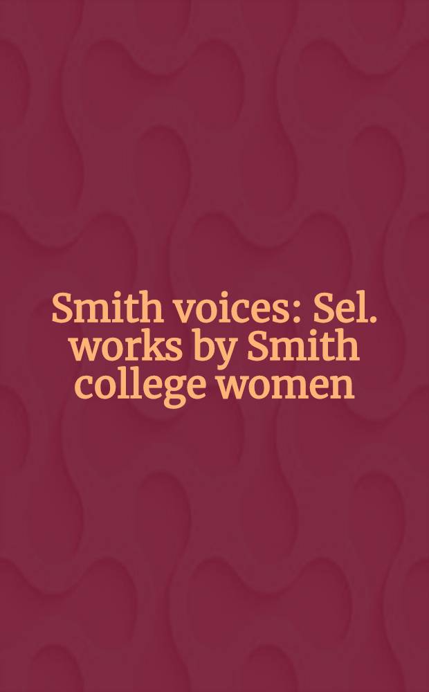 Smith voices : Sel. works by Smith college women