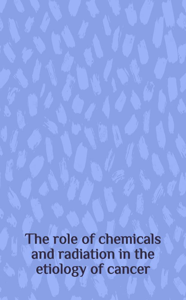 The role of chemicals and radiation in the etiology of cancer : Based on Symp. dedicated to the memory of Charles Heidelberger, held on Aug.26-29, 1984 in Oak Brook, Ill.