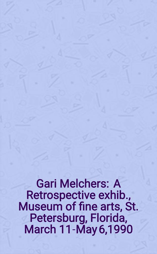 Gari Melchers : A Retrospective exhib., Museum of fine arts, St. Petersburg, Florida, March 11-May 6,1990; etc. : Catalogue
