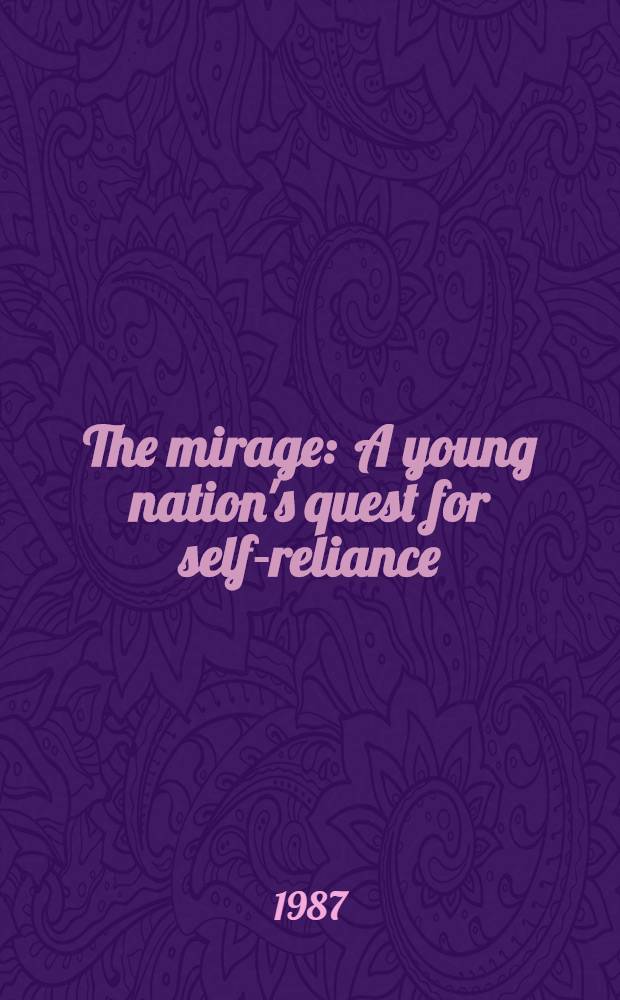 The mirage : A young nation's quest for self-reliance : A novel