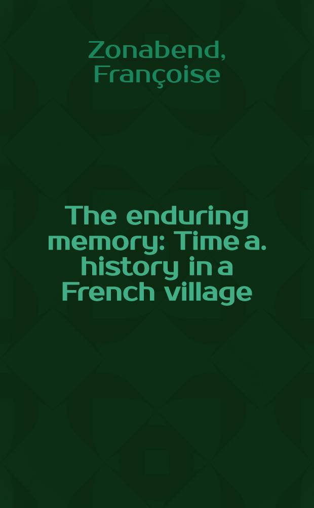 The enduring memory : Time a. history in a French village