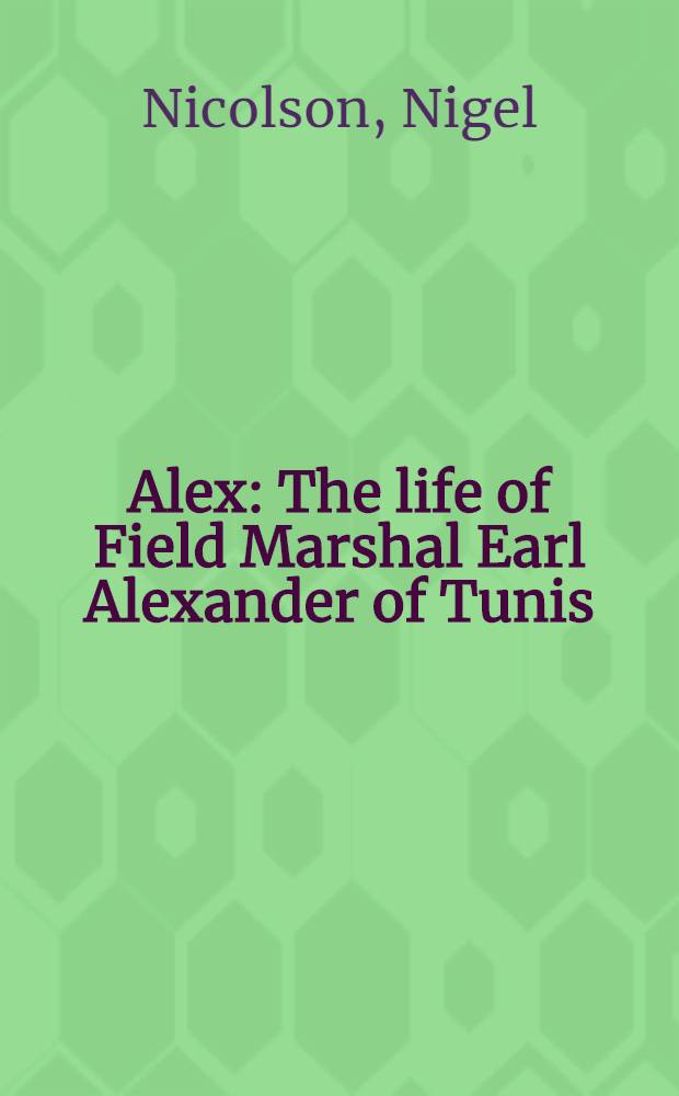 Alex : The life of Field Marshal Earl Alexander of Tunis