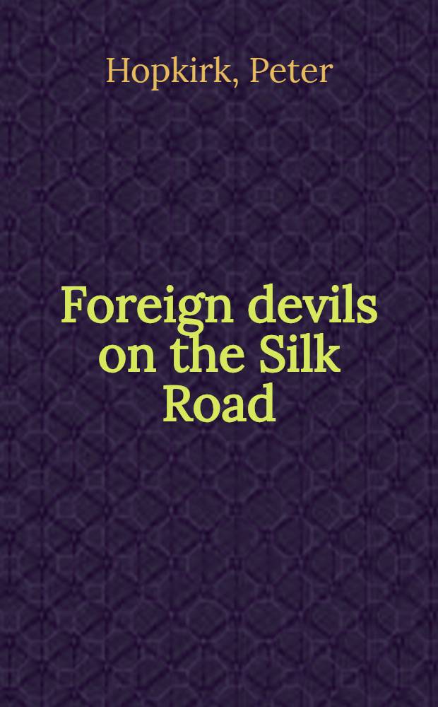 Foreign devils on the Silk Road : The search for the lost citis a. treasures of Chin. Centr. Asia