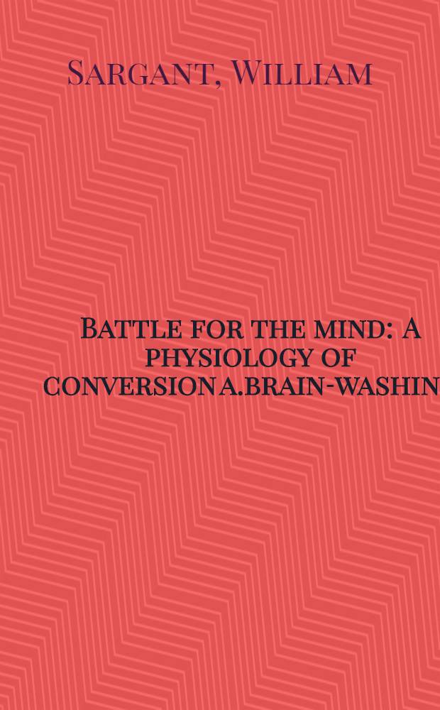 Battle for the mind : A physiology of conversion a.brain-washing
